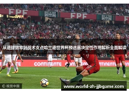 从进球效率到战术支点哈兰德世界杯预选赛决定性作用解析全面解读