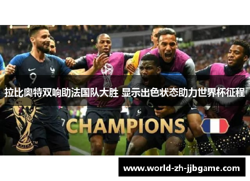 拉比奥特双响助法国队大胜 显示出色状态助力世界杯征程