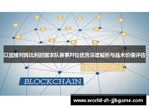 以加维对阵比利时国家队赛事对位优势深度解析与战术价值评估 以加维对阵比利时国家队赛事对位优势深度解析与战术价值评估