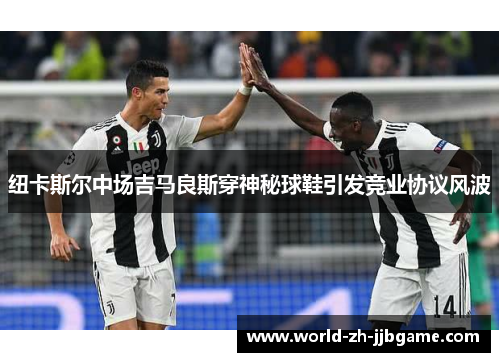 纽卡斯尔中场吉马良斯穿神秘球鞋引发竞业协议风波 纽卡斯尔中场吉马良斯穿神秘球鞋引发竞业协议风波