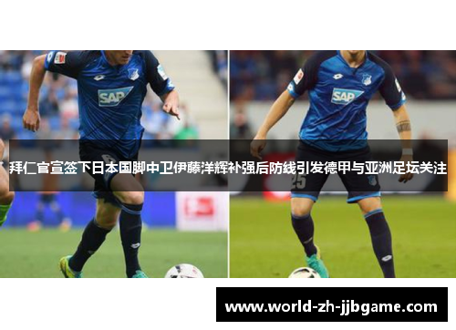 拜仁官宣签下日本国脚中卫伊藤洋辉补强后防线引发德甲与亚洲足坛关注 拜仁官宣签下日本国脚中卫伊藤洋辉补强后防线引发德甲与亚洲足坛关注